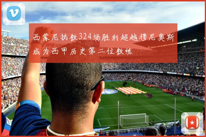 西蒙尼执教324场胜利超越穆尼奥斯成为西甲历史第二位教练