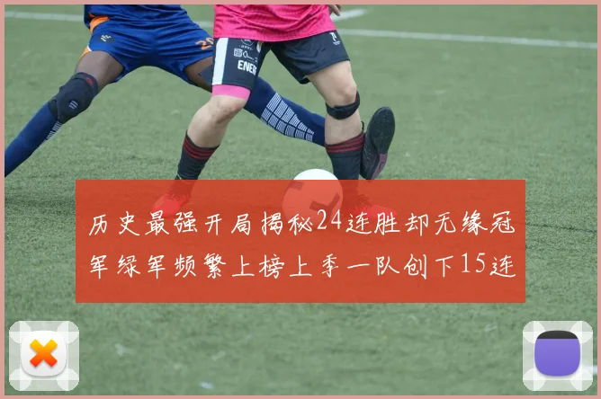 历史最强开局揭秘24连胜却无缘冠军绿军频繁上榜上季一队创下15连胜佳绩