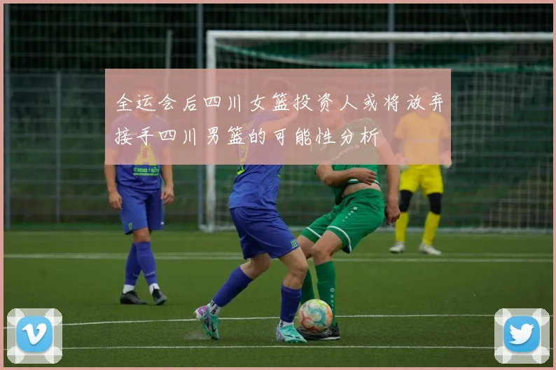 全运会后四川女篮投资人或将放弃接手四川男篮的可能性分析