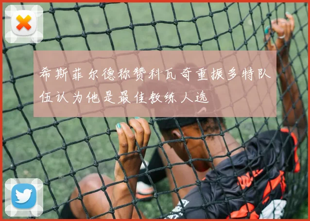 希斯菲尔德称赞科瓦奇重振多特队伍认为他是最佳教练人选