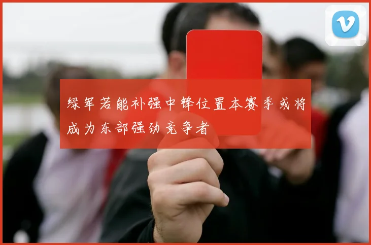 绿军若能补强中锋位置本赛季或将成为东部强劲竞争者