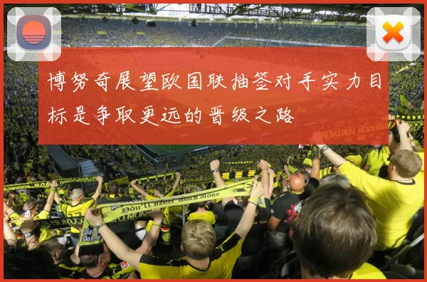 博努奇展望欧国联抽签对手实力目标是争取更远的晋级之路
